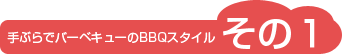 手ぶらでバーベキューのBBQスタイル その1