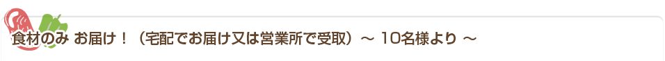 食材のみお届け（宅配でお届け又は営業所で受取）